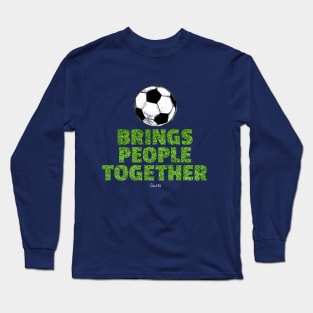 Soccer brings people together Long Sleeve T-Shirt